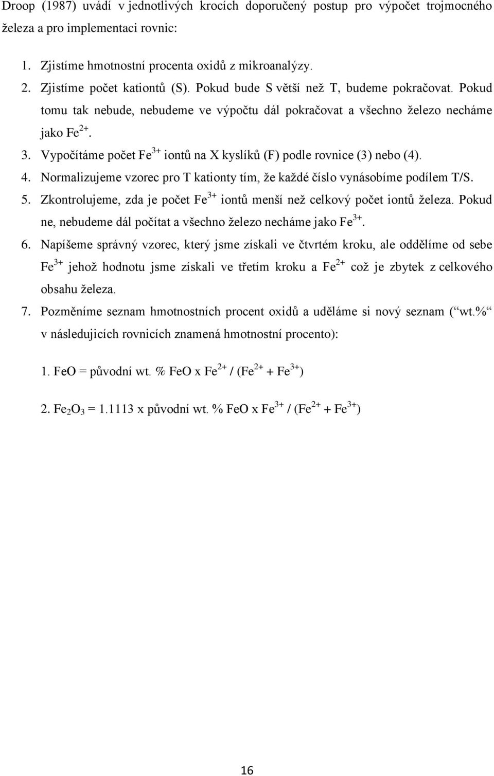 Vypočítáme počet Fe 3+ iontů na X kyslíků (F) podle rovnice (3) nebo (4). 4. Normalizujeme vzorec pro T kationty tím, že každé číslo vynásobíme podílem T/S. 5.