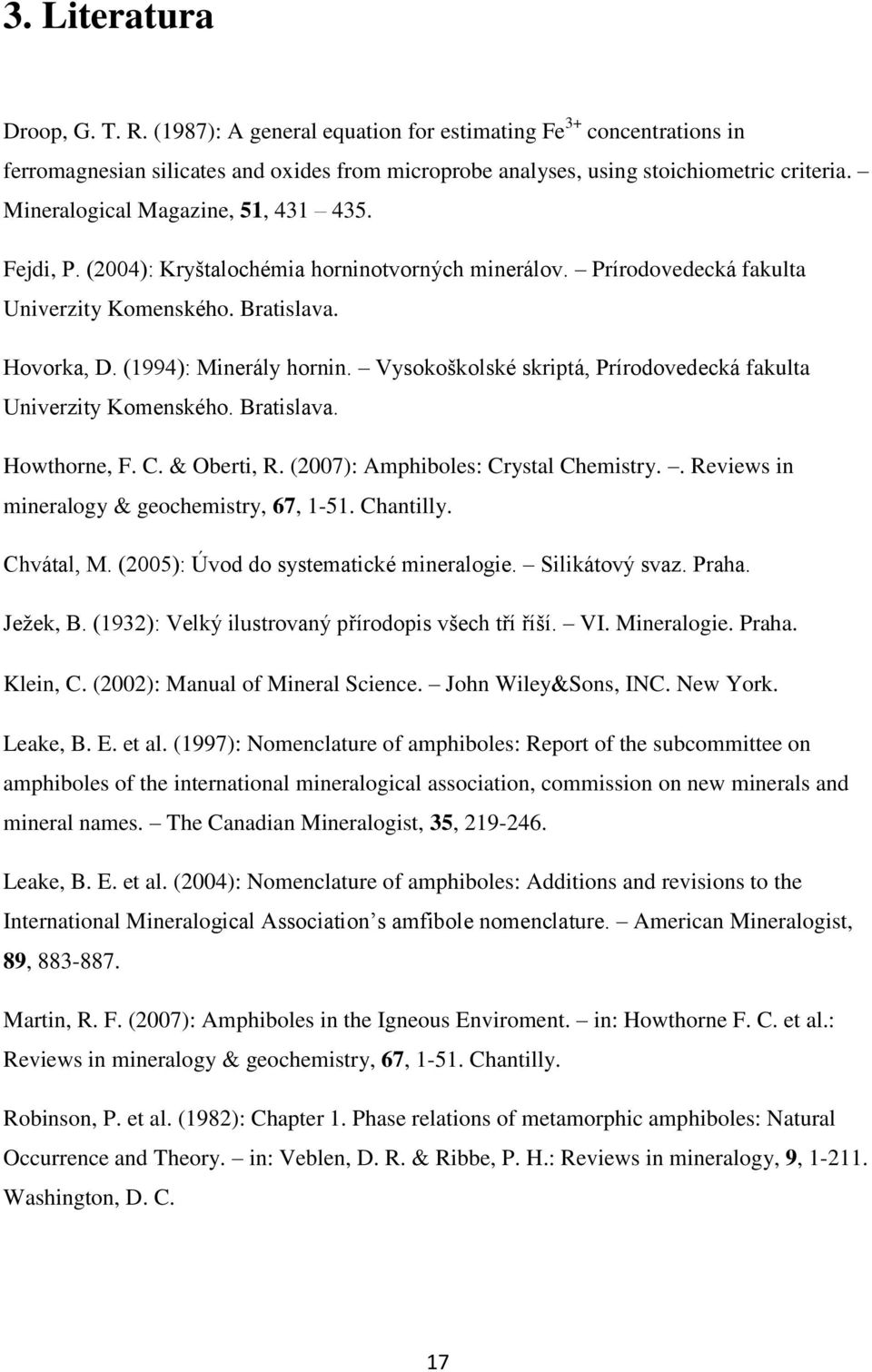 Vysokoškolské skriptá, Prírodovedecká fakulta Univerzity Komenského. Bratislava. Howthorne, F. C. & Oberti, R. (2007): Amphiboles: Crystal Chemistry.. Reviews in mineralogy & geochemistry, 67, 1-51.