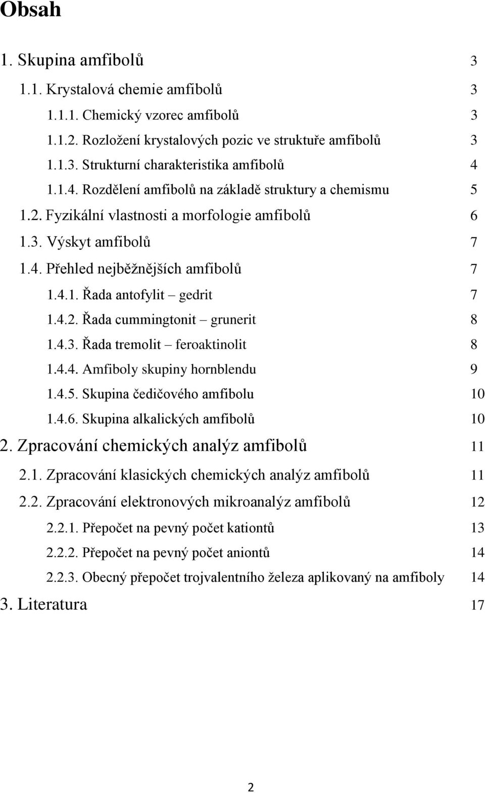 4.2. Řada cummingtonit grunerit 8 1.4.3. Řada tremolit feroaktinolit 8 1.4.4. Amfiboly skupiny hornblendu 9 1.4.5. Skupina čedičového amfibolu 10 1.4.6. Skupina alkalických amfibolů 10 2.