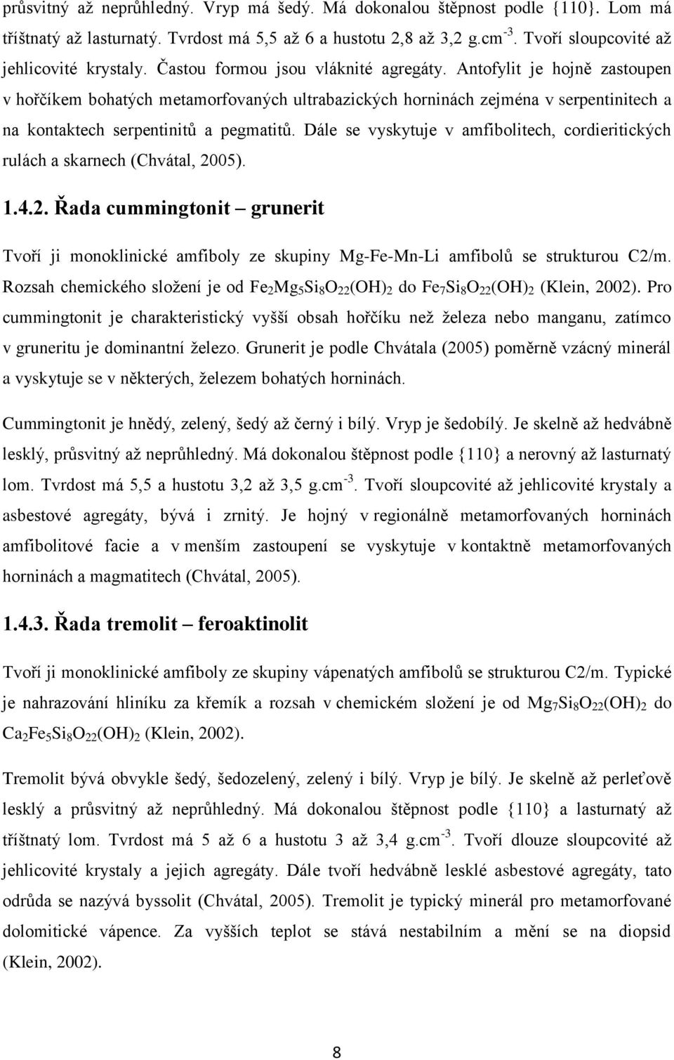 Dále se vyskytuje v amfibolitech, cordieritických rulách a skarnech (Chvátal, 2005). 1.4.2. Řada cummingtonit grunerit Tvoří ji monoklinické amfiboly ze skupiny Mg-Fe-Mn-Li amfibolů se strukturou C2/m.