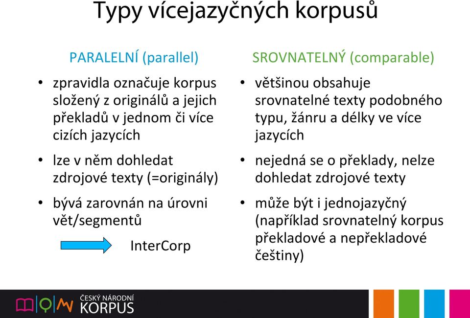 (comparable) většinou obsahuje srovnatelné texty podobného typu, žánru a délky ve více jazycích nejedná se o