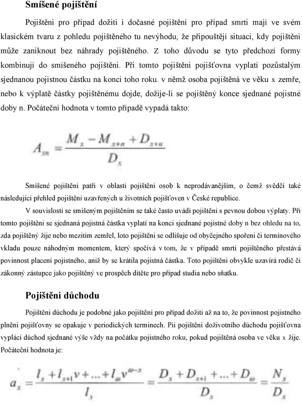 v němž osoba pojištěná ve věku x zemře, nebo k výplatě částky pojištěnému dojde, dožije-li se pojištěný konce sjednané pojistné doby n.