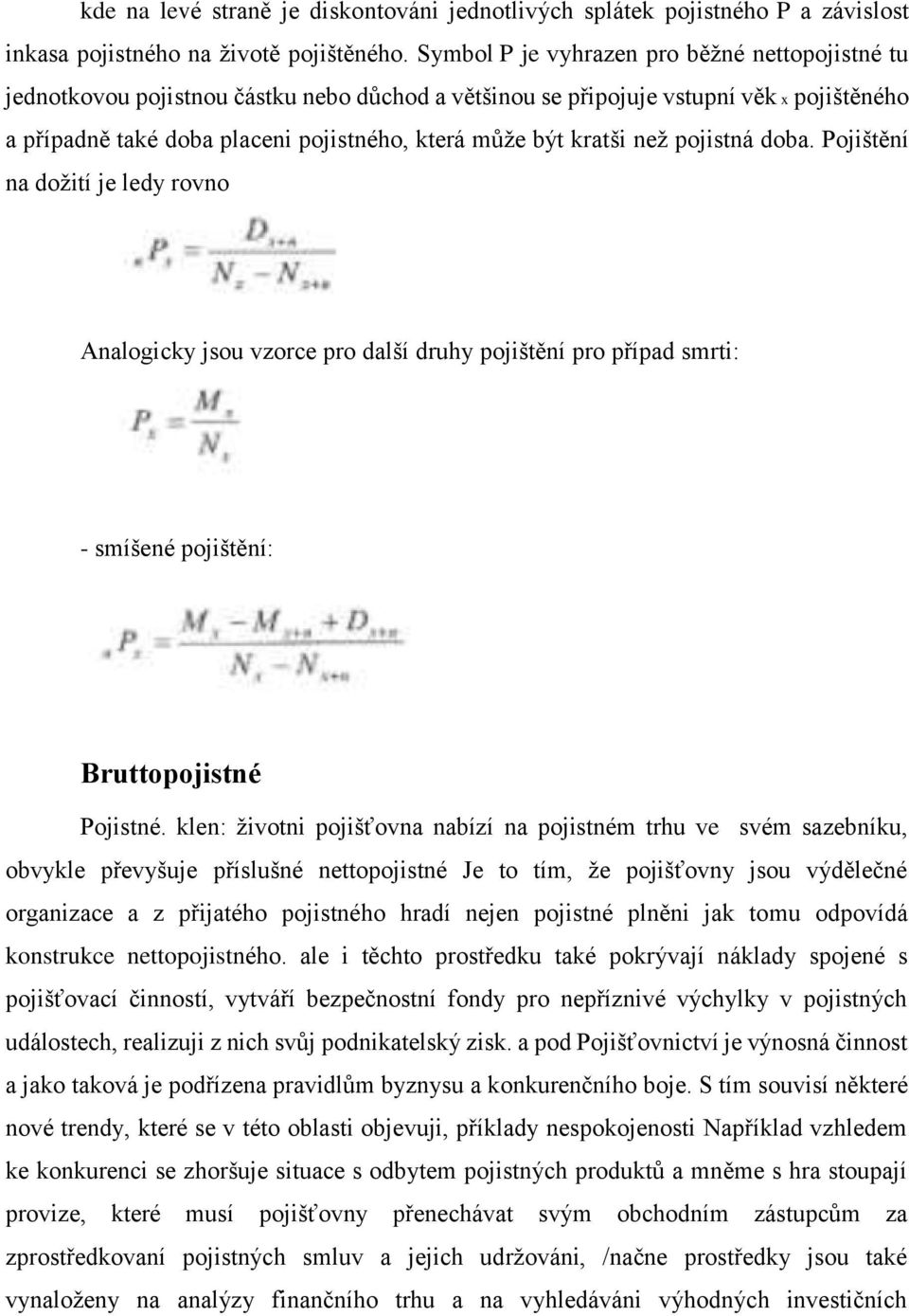 kratši než pojistná doba. Pojištění na dožití je ledy rovno Analogicky jsou vzorce pro další druhy pojištění pro případ smrti: - smíšené pojištění: Bruttopojistné Pojistné.