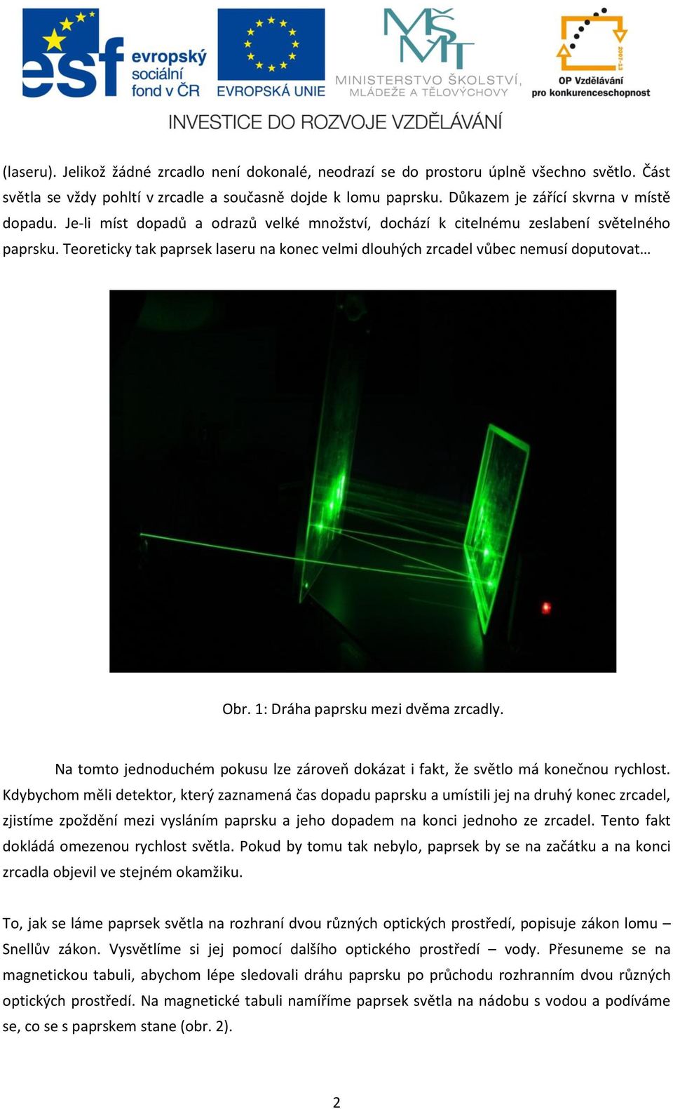 Teoreticky tak paprsek laseru na konec velmi dlouhých zrcadel vůbec nemusí doputovat Obr. 1: Dráha paprsku mezi dvěma zrcadly.