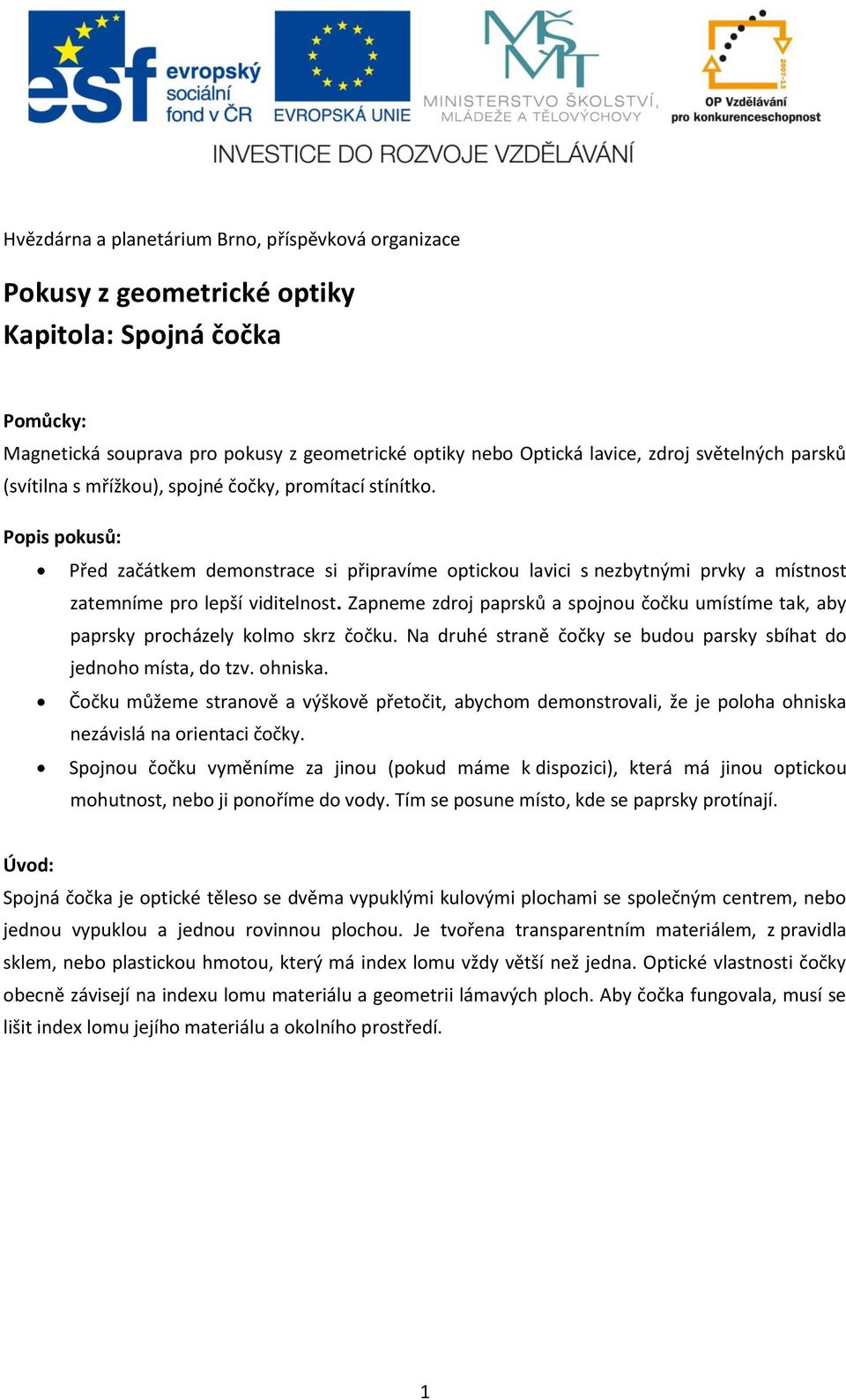 Popis pokusů: Před začátkem demonstrace si připravíme optickou lavici s nezbytnými prvky a místnost zatemníme pro lepší viditelnost.