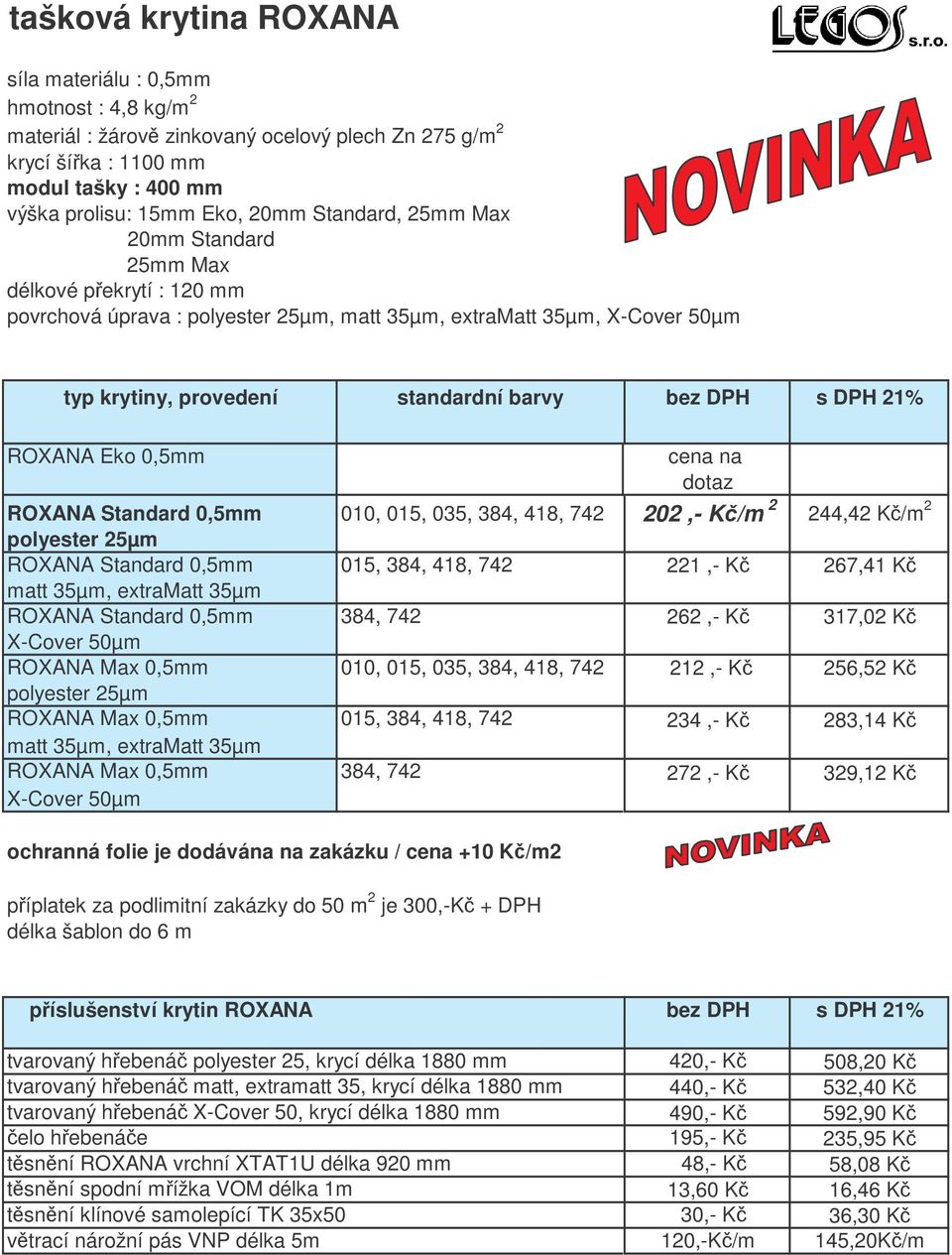 ROXANA Eko 0,5mm cena na dotaz ROXANA Standard 0,5mm 010, 015, 035, 384, 418, 742 202,- K/m 2 244,42 K/m 2 polyester 25µm ROXANA Standard 0,5mm 015, 384, 418, 742 221,- K 267,41 K matt 35µm,