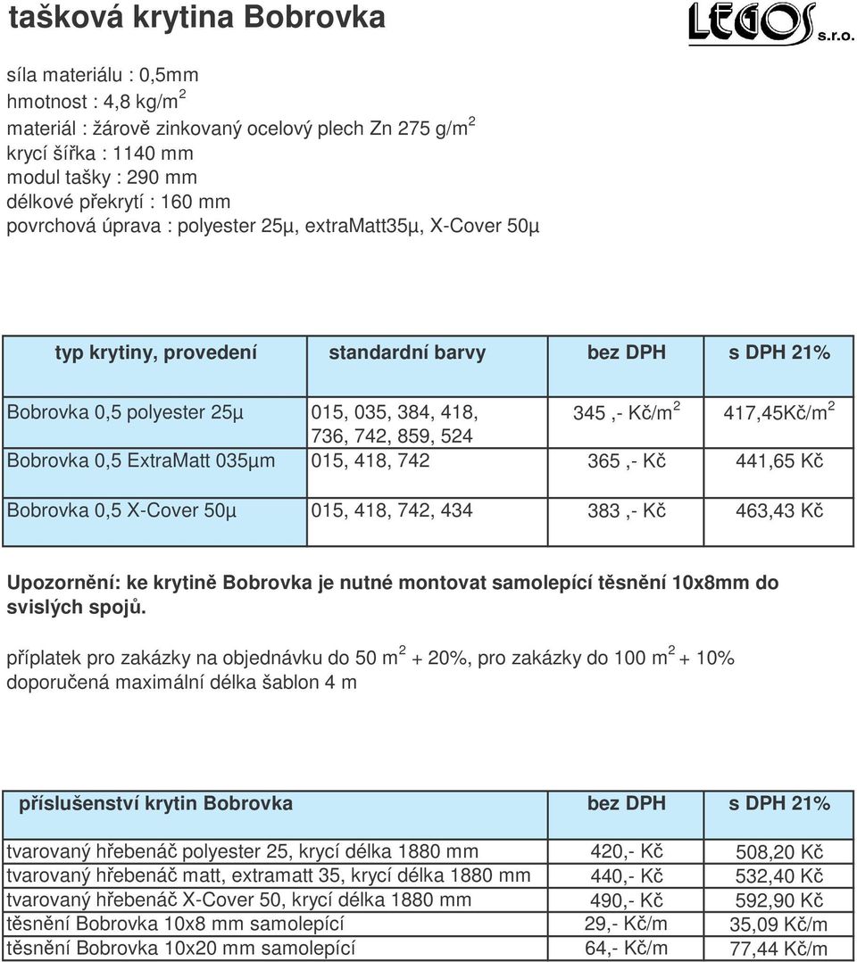 859, 524 Bobrovka 0,5 ExtraMatt 035µm 015, 418, 742 365,- K 441,65 K Bobrovka 0,5 X-Cover 50µ 015, 418, 742, 434 383,- K 463,43 K Upozornní: ke krytin Bobrovka je nutné montovat samolepící tsnní
