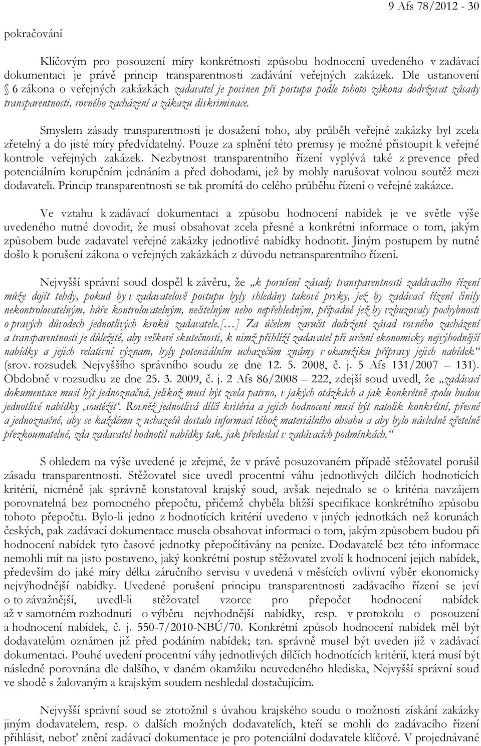 Smyslem zásady transparentnosti je dosažení toho, aby průběh veřejné zakázky byl zcela zřetelný a do jisté míry předvídatelný.