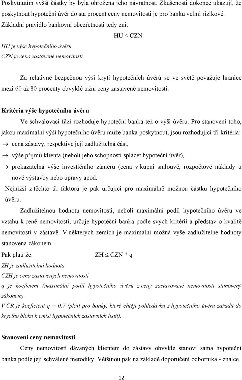 hranice mezi 60 aţ 80 procenty obvyklé trţní ceny zastavené nemovitosti. Kritéria výše hypotečního úvěru Ve schvalovací fázi rozhoduje hypoteční banka téţ o výši úvěru.