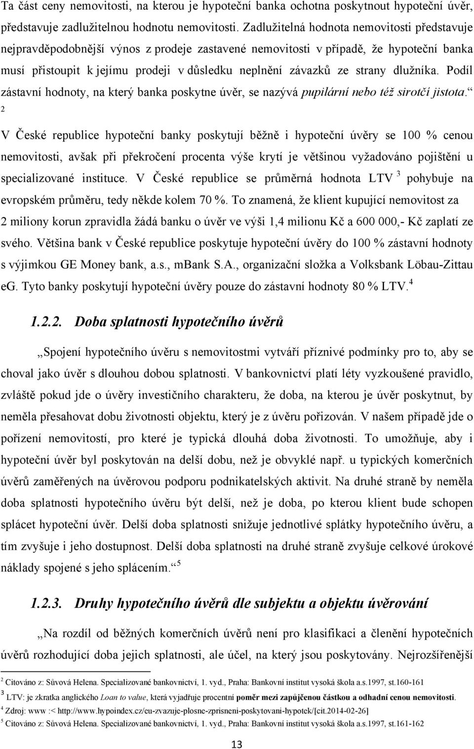 strany dluţníka. Podíl zástavní hodnoty, na který banka poskytne úvěr, se nazývá pupilární nebo též sirotčí jistota.