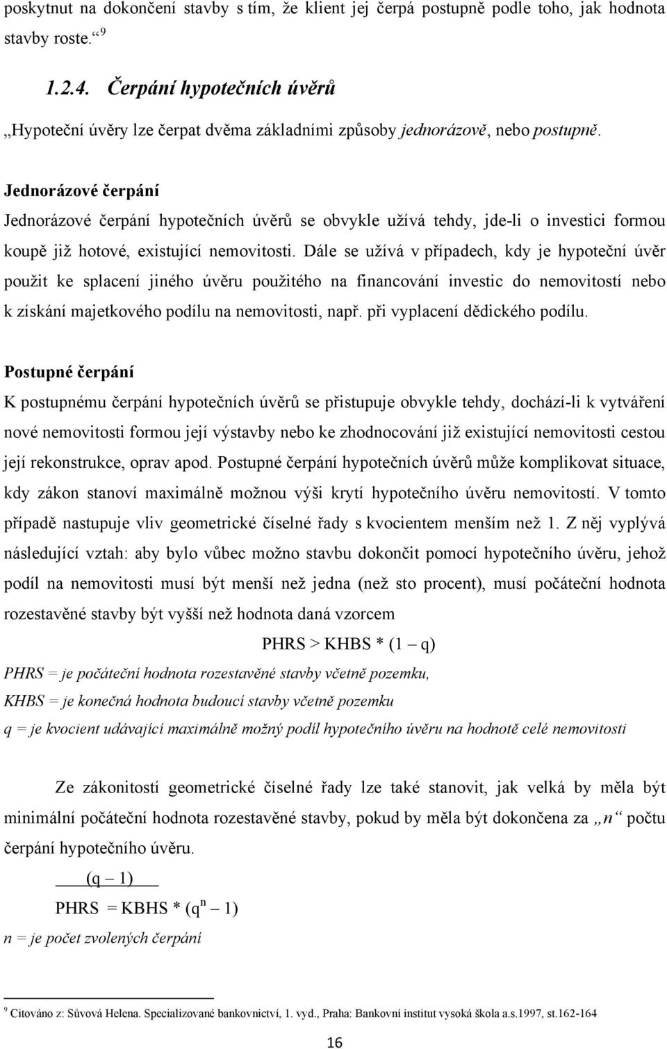 Jednorázové čerpání Jednorázové čerpání hypotečních úvěrů se obvykle uţívá tehdy, jde-li o investici formou koupě jiţ hotové, existující nemovitosti.