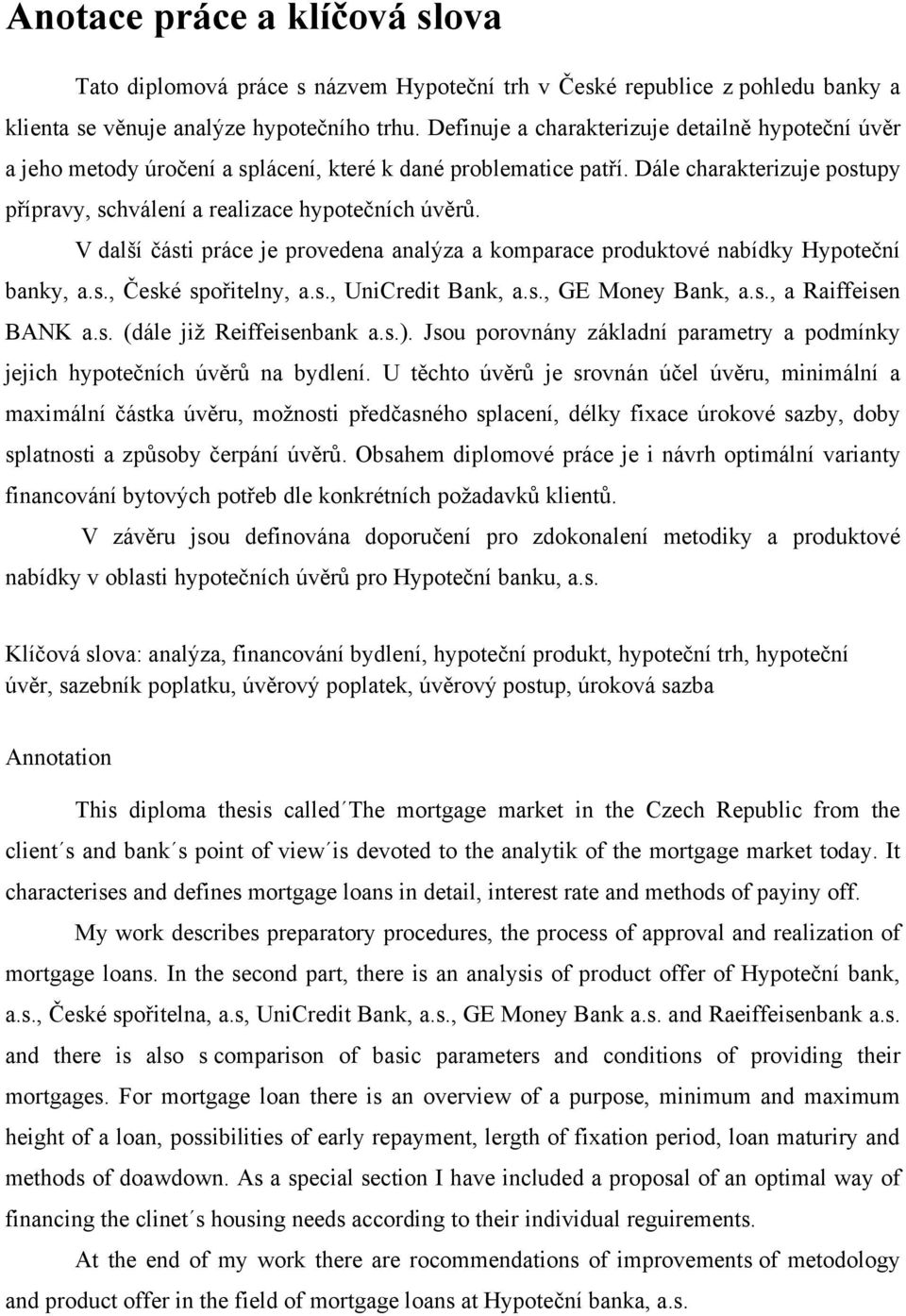 V další části práce je provedena analýza a komparace produktové nabídky Hypoteční banky, a.s., České spořitelny, a.s., UniCredit Bank, a.s., GE Money Bank, a.s., a Raiffeisen BANK a.s. (dále jiţ Reiffeisenbank a.