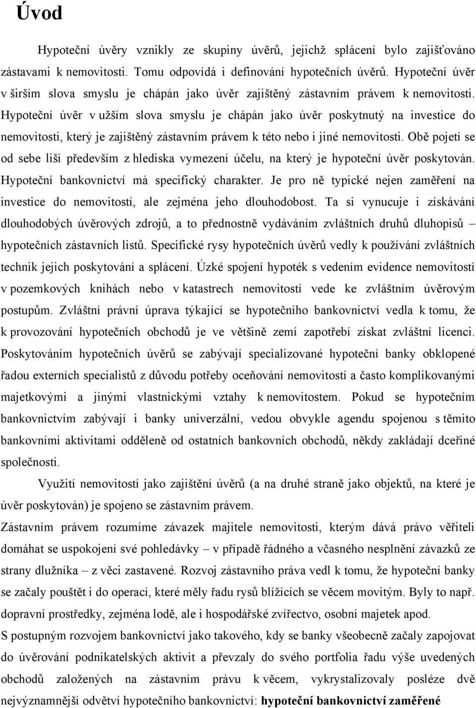 Hypoteční úvěr v uţším slova smyslu je chápán jako úvěr poskytnutý na investice do nemovitosti, který je zajištěný zástavním právem k této nebo i jiné nemovitosti.