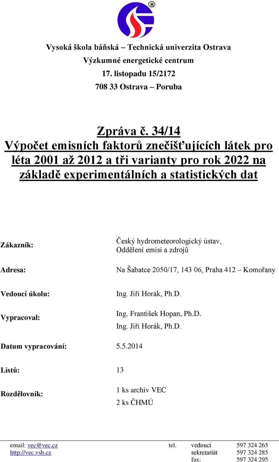 Český hydrometeorologický ústav, Oddělení emisí a zdrojů Na Šabatce 2050/17, 143 06, Praha 412 Komořany Vedoucí úkolu: Vypracoval: Ing. Jiří Horák, Ph.D. Ing. František Hopan, Ph.