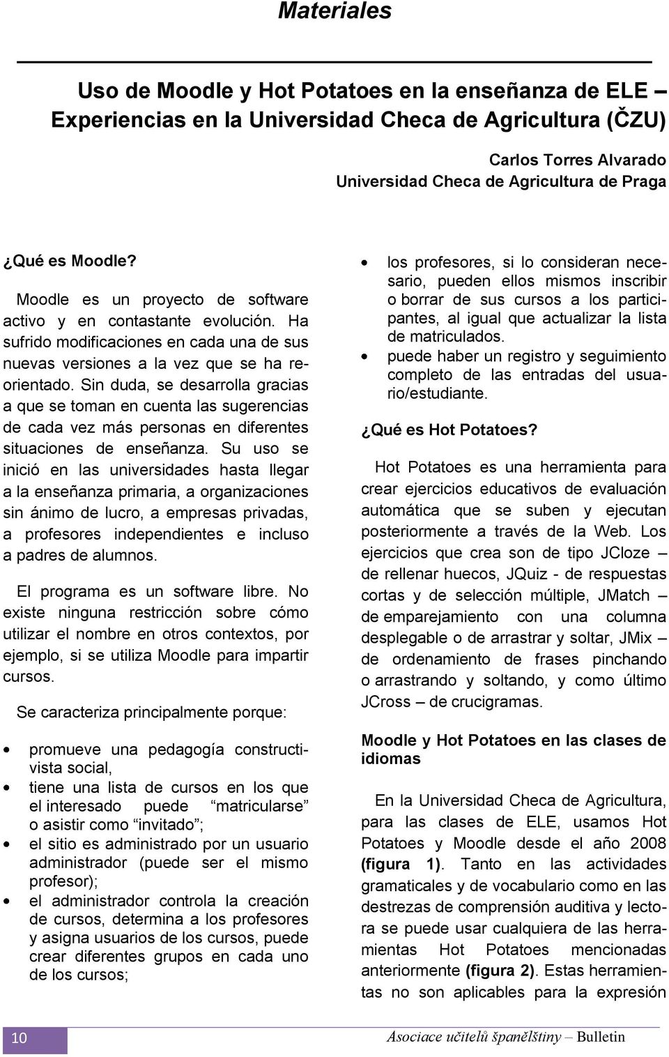 Sin duda, se desarrolla gracias a que se toman en cuenta las sugerencias de cada vez más personas en diferentes situaciones de enseñanza.