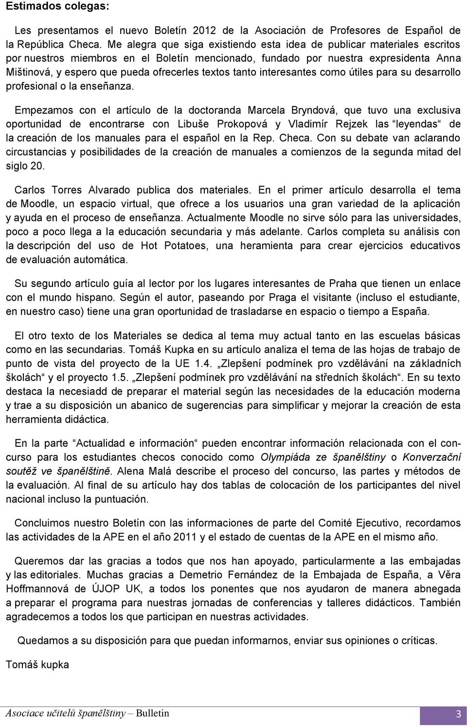 textos tanto interesantes como útiles para su desarrollo profesional o la enseñanza.