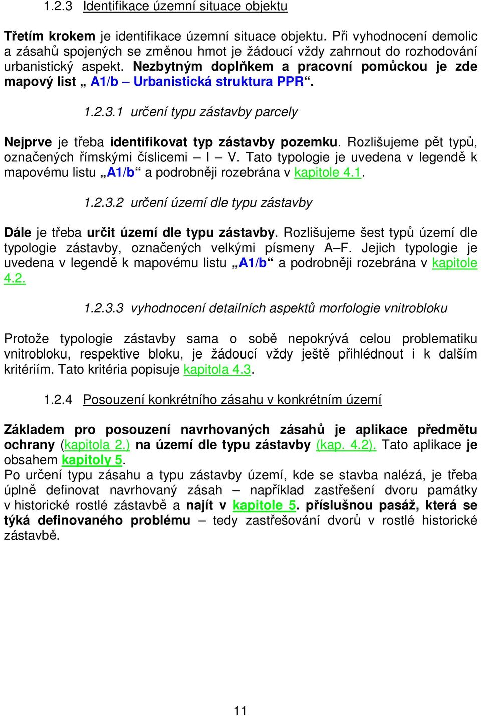 Nezbytným doplňkem a pracovní pomůckou je zde mapový list A1/b Urbanistická struktura PPR. 1.2.3.1 určení typu zástavby parcely Nejprve je třeba identifikovat typ zástavby pozemku.