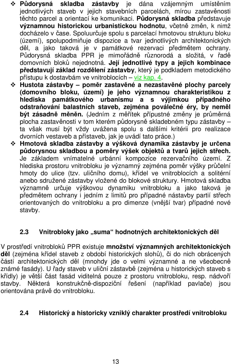 Spoluurčuje spolu s parcelací hmotovou strukturu bloku (území), spolupodmiňuje dispozice a tvar jednotlivých architektonických děl, a jako taková je v památkové rezervaci předmětem ochrany.