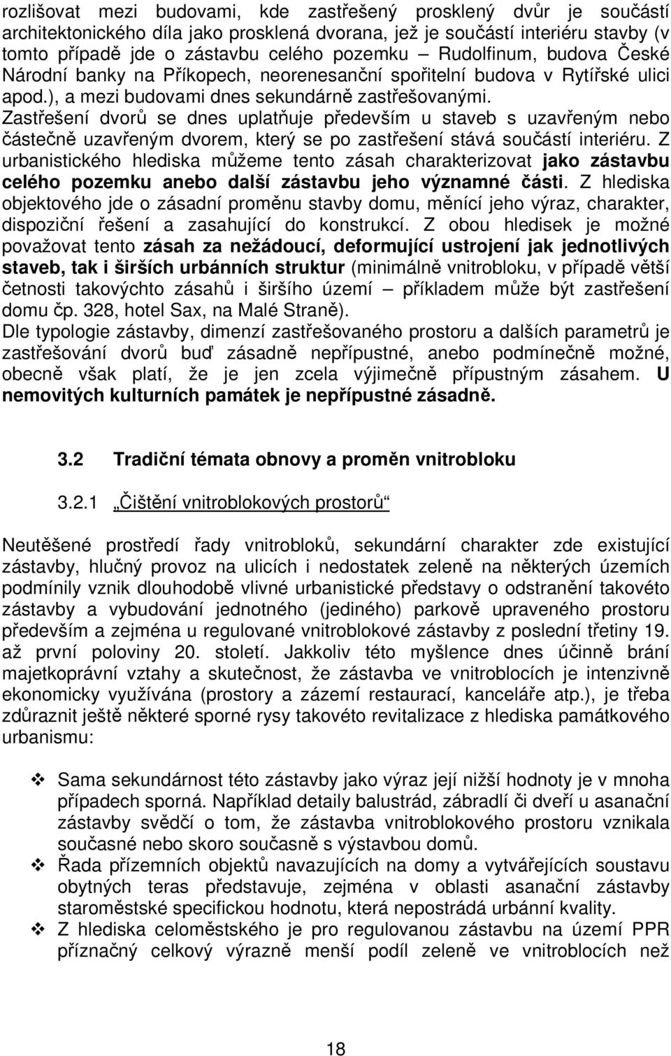 Zastřešení dvorů se dnes uplatňuje především u staveb s uzavřeným nebo částečně uzavřeným dvorem, který se po zastřešení stává součástí interiéru.