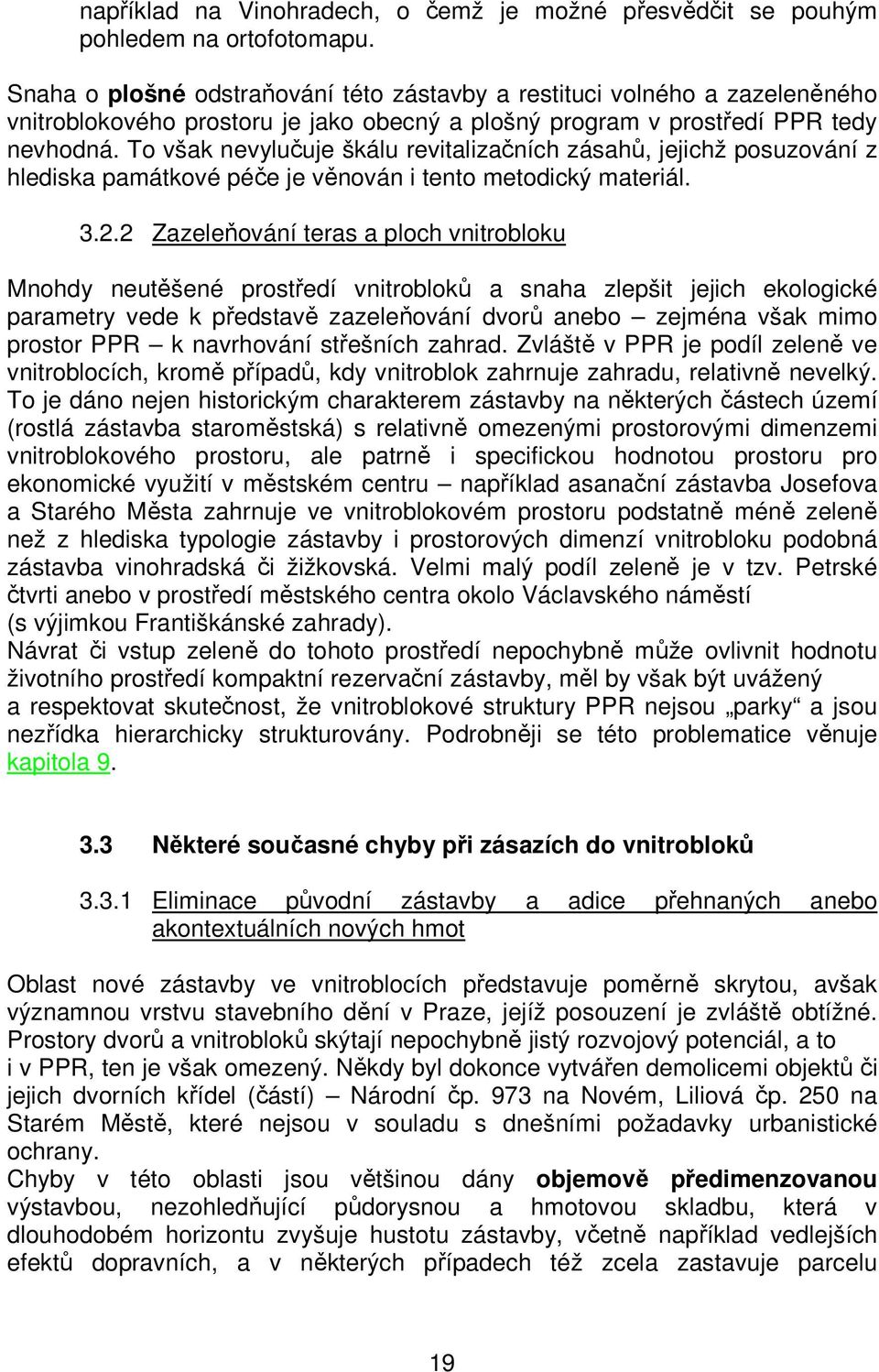 To však nevylučuje škálu revitalizačních zásahů, jejichž posuzování z hlediska památkové péče je věnován i tento metodický materiál. 3.2.