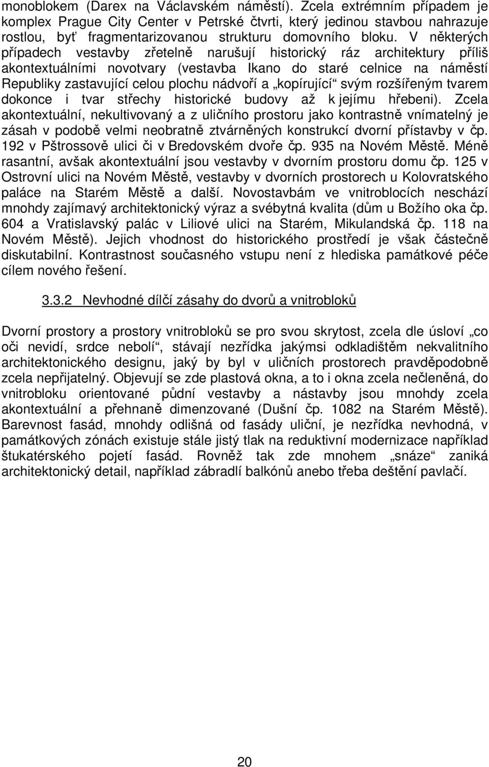 V některých případech vestavby zřetelně narušují historický ráz architektury příliš akontextuálními novotvary (vestavba Ikano do staré celnice na náměstí Republiky zastavující celou plochu nádvoří a