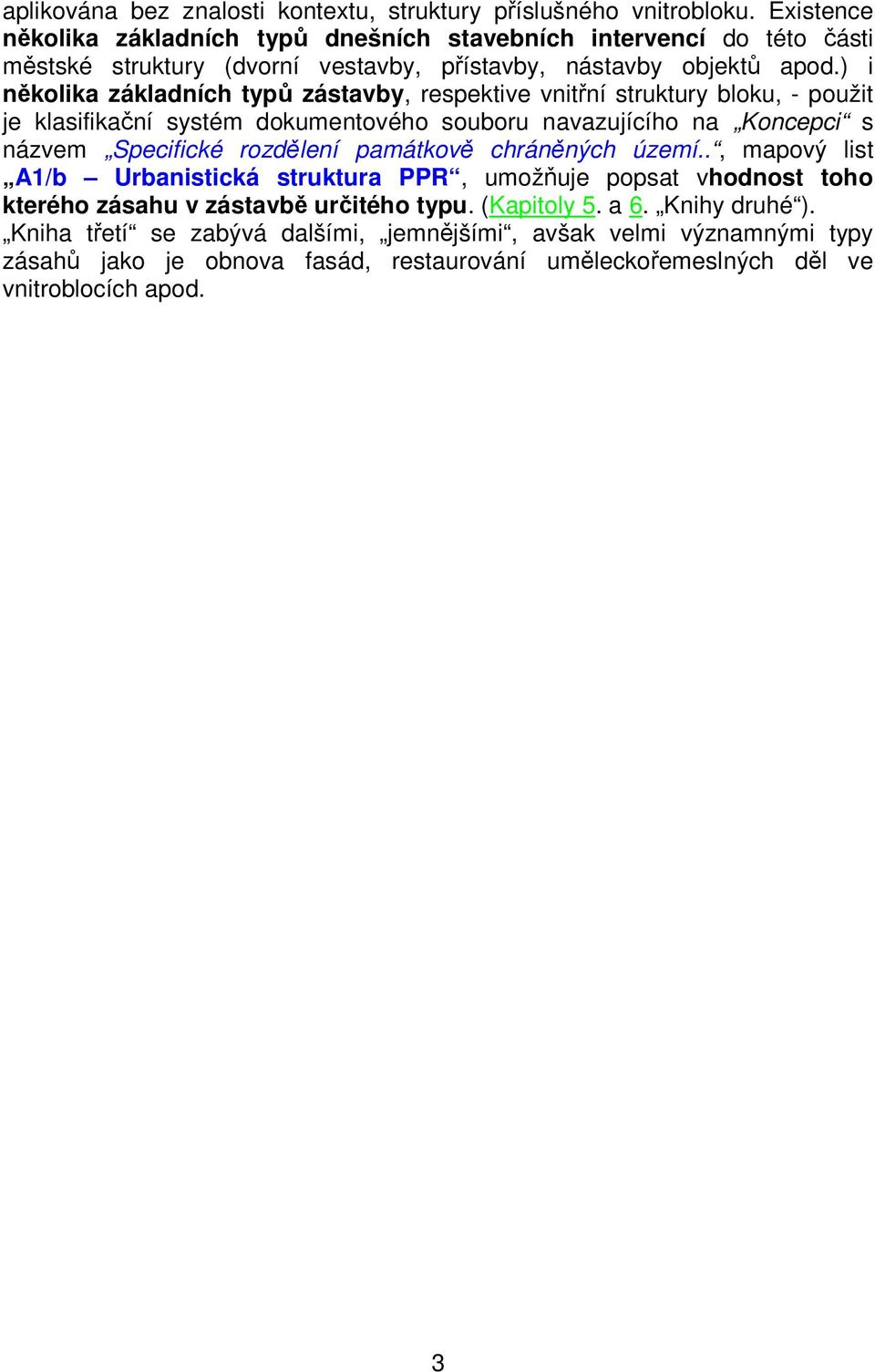 ) i několika základních typů zástavby, respektive vnitřní struktury bloku, - použit je klasifikační systém dokumentového souboru navazujícího na Koncepci s názvem Specifické rozdělení