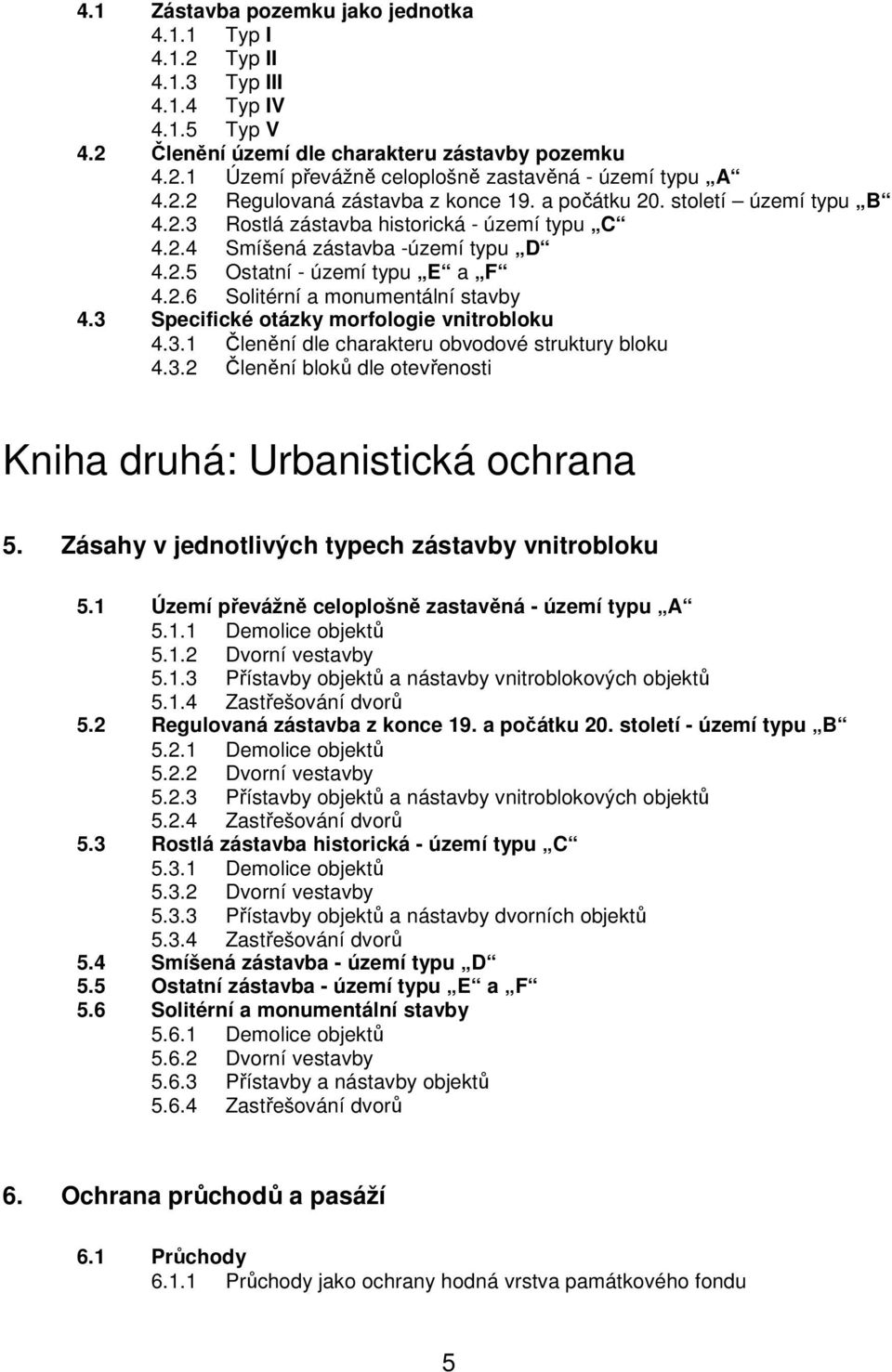 3 Specifické otázky morfologie vnitrobloku 4.3.1 Členění dle charakteru obvodové struktury bloku 4.3.2 Členění bloků dle otevřenosti Kniha druhá: Urbanistická ochrana 5.