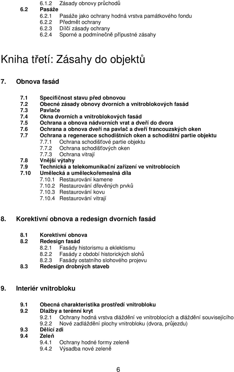 5 Ochrana a obnova nádvorních vrat a dveří do dvora 7.6 Ochrana a obnova dveří na pavlač a dveří francouzských oken 7.7 Ochrana a regenerace schodištních oken a schodištní partie objektu 7.7.1 Ochrana schodišťové partie objektu 7.