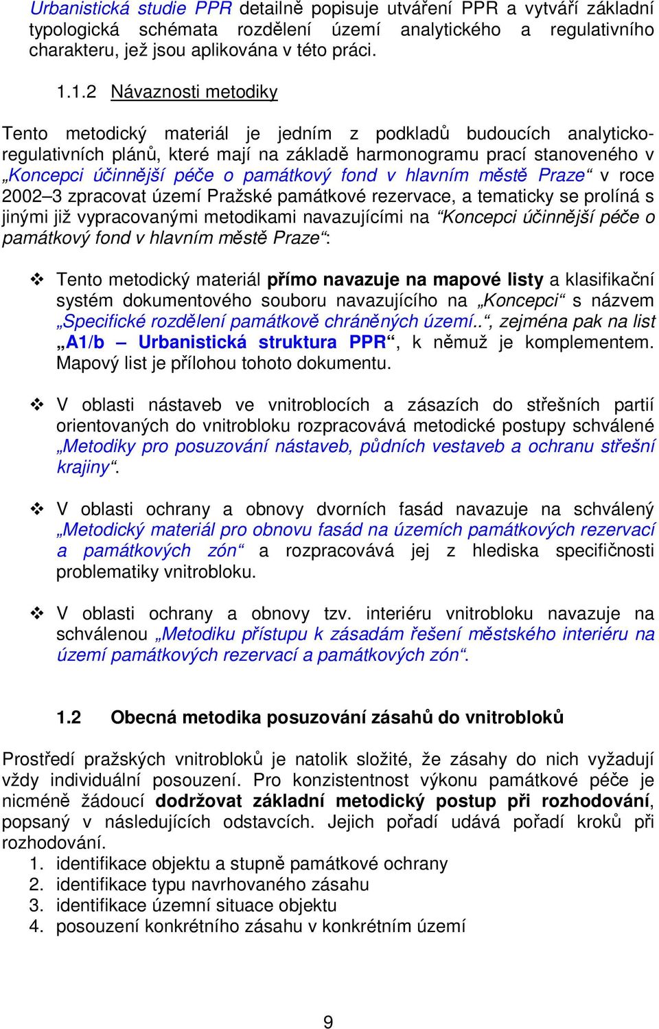 památkový fond v hlavním městě Praze v roce 2002 3 zpracovat území Pražské památkové rezervace, a tematicky se prolíná s jinými již vypracovanými metodikami navazujícími na Koncepci účinnější péče o