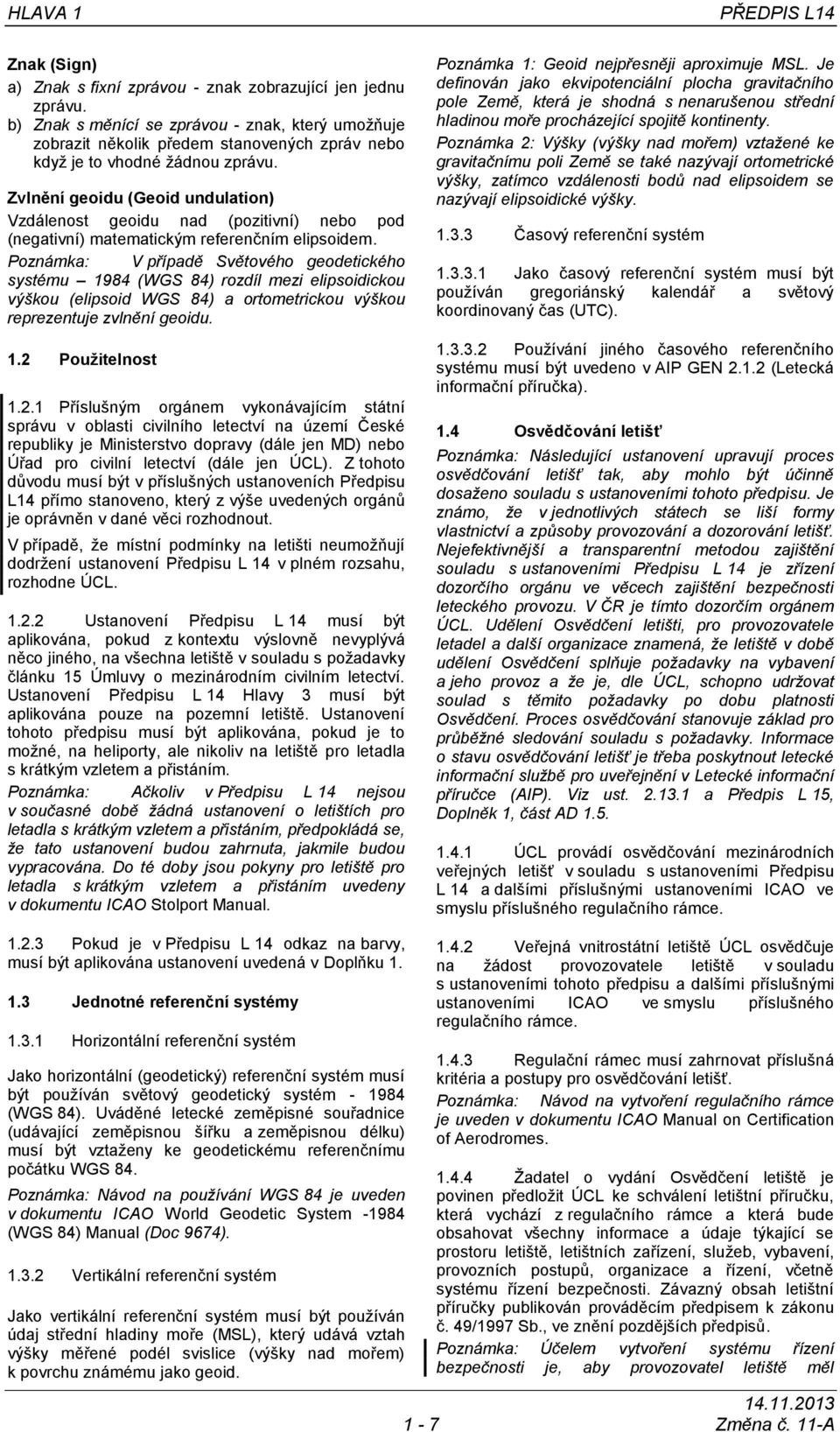 Zvlnění geoidu (Geoid undulation) Vzdálenost geoidu nad (pozitivní) nebo pod (negativní) matematickým referenčním elipsoidem.