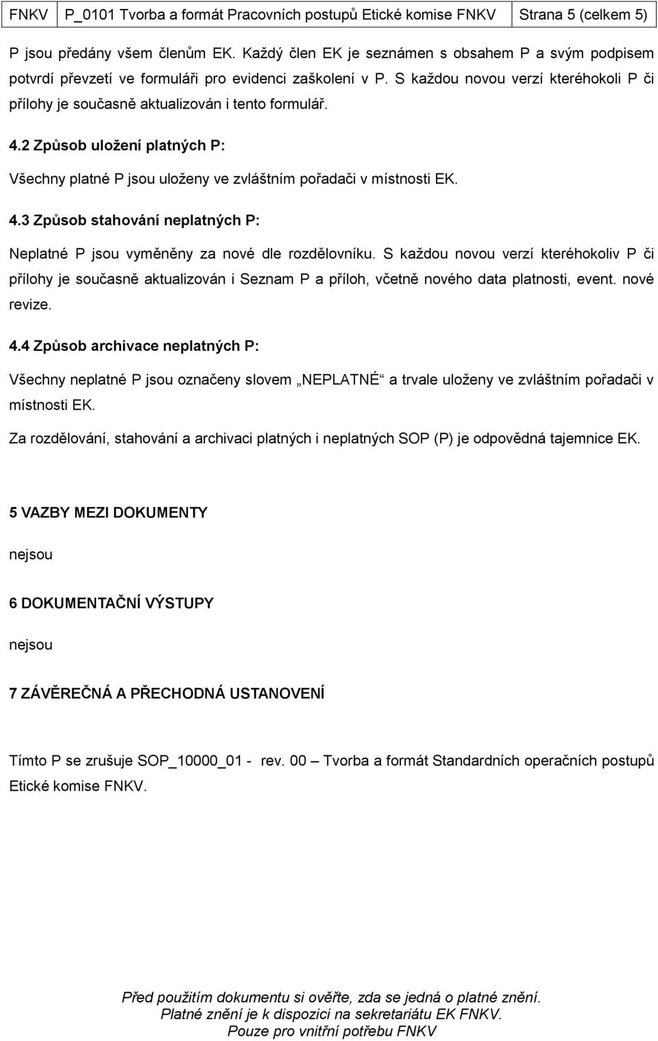 4.2 Způsob uložení platných P: Všechny platné P jsou uloženy ve zvláštním pořadači v místnosti EK. 4.3 Způsob stahování neplatných P: Neplatné P jsou vyměněny za nové dle rozdělovníku.