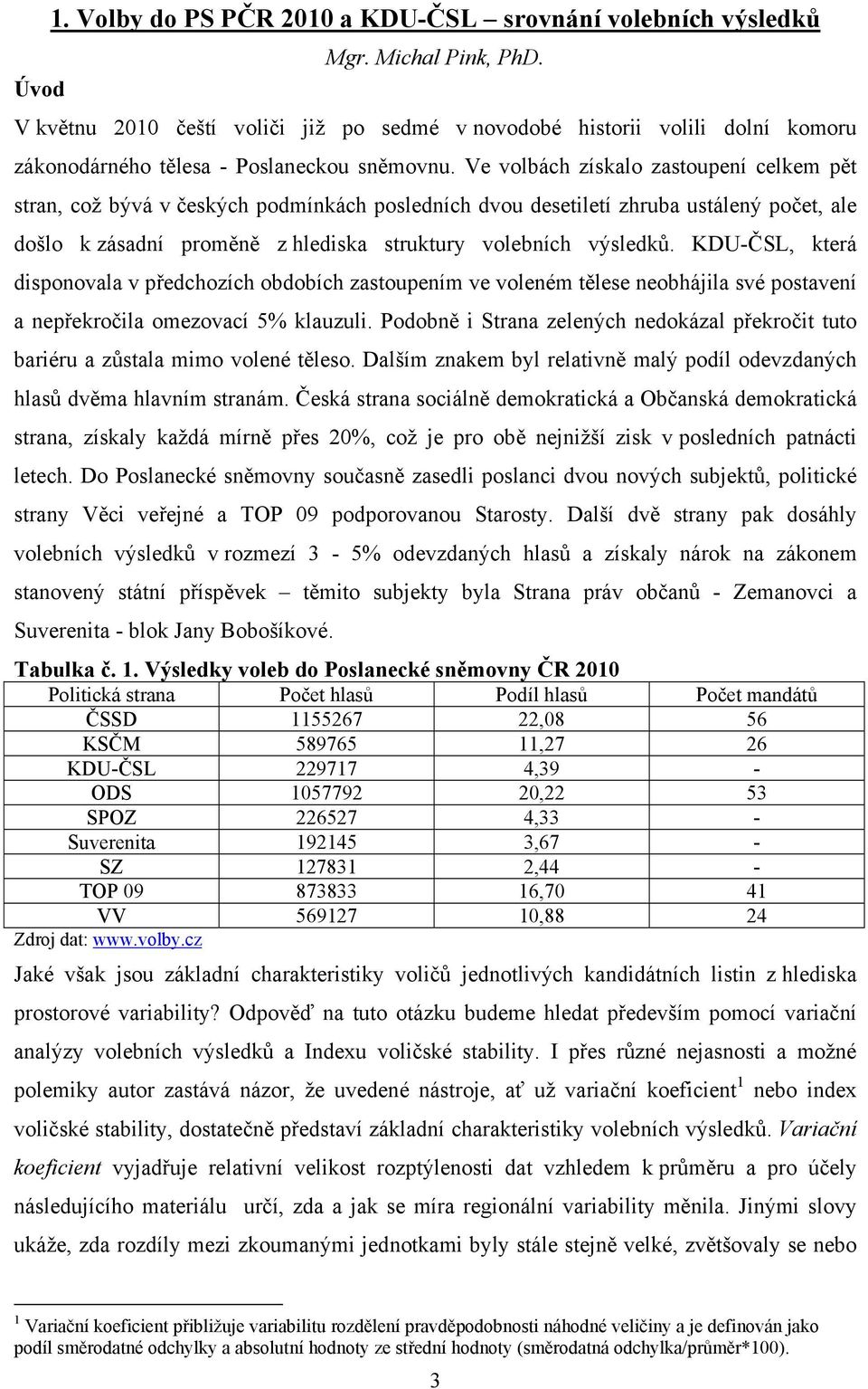 Ve volbách získalo zastoupení celkem pět stran, což bývá v českých podmínkách posledních dvou desetiletí zhruba ustálený počet, ale došlo k zásadní proměně z hlediska struktury volebních výsledků.