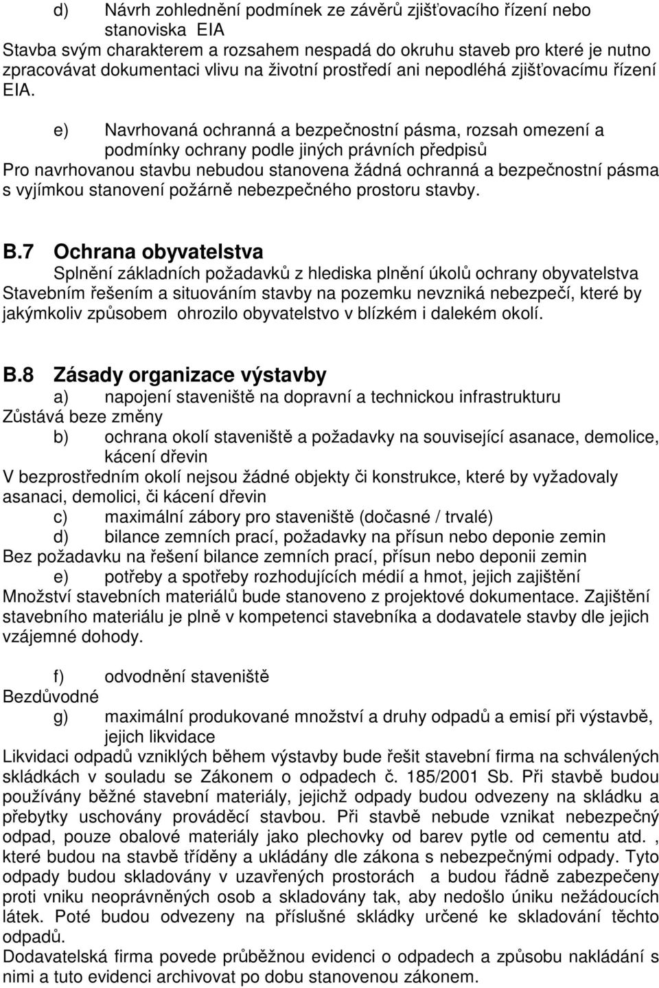 e) Navrhovaná ochranná a bezpečnostní pásma, rozsah omezení a podmínky ochrany podle jiných právních předpisů Pro navrhovanou stavbu nebudou stanovena žádná ochranná a bezpečnostní pásma s vyjímkou