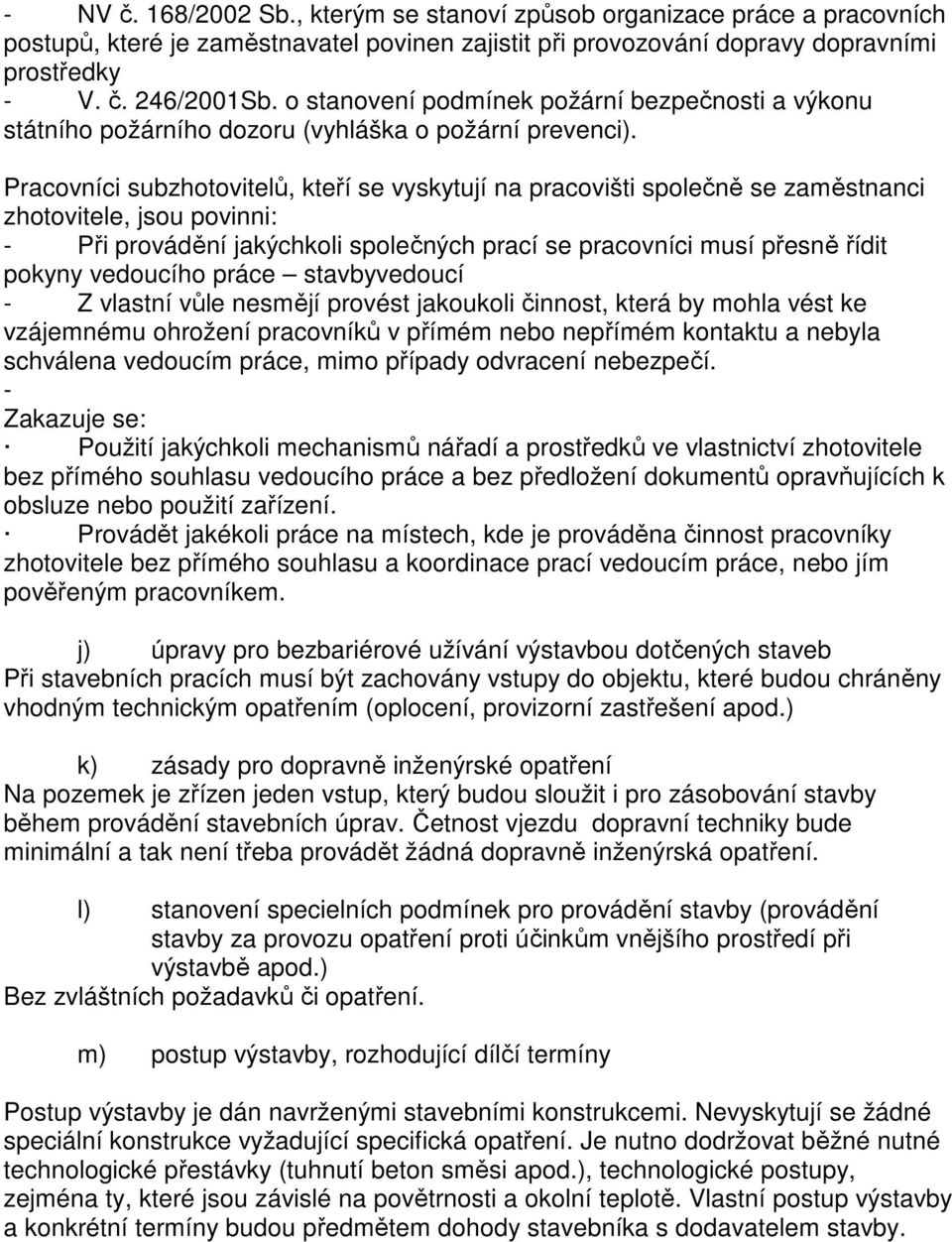 Pracovníci subzhotovitelů, kteří se vyskytují na pracovišti společně se zaměstnanci zhotovitele, jsou povinni: - Při provádění jakýchkoli společných prací se pracovníci musí přesně řídit pokyny