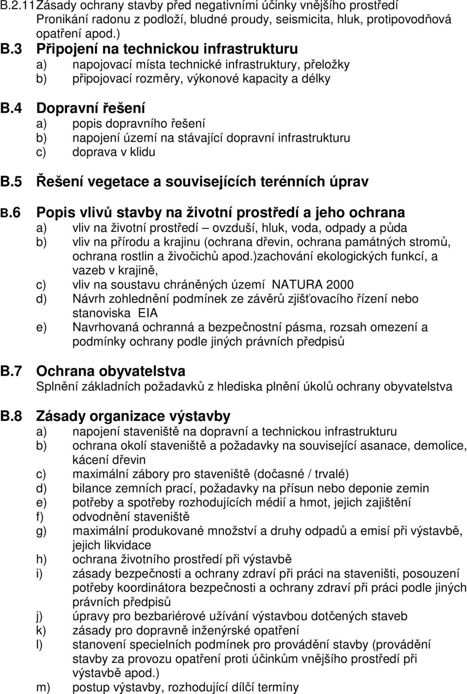 4 Dopravní řešení a) popis dopravního řešení b) napojení území na stávající dopravní infrastrukturu c) doprava v klidu B.5 Řešení vegetace a souvisejících terénních úprav B.