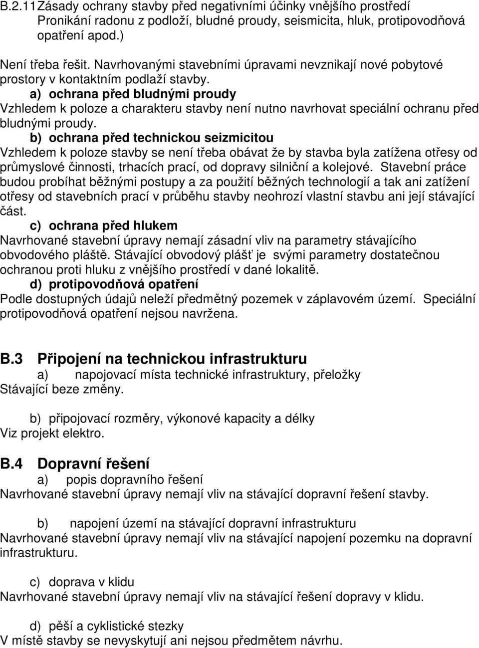 a) ochrana před bludnými proudy Vzhledem k poloze a charakteru stavby není nutno navrhovat speciální ochranu před bludnými proudy.