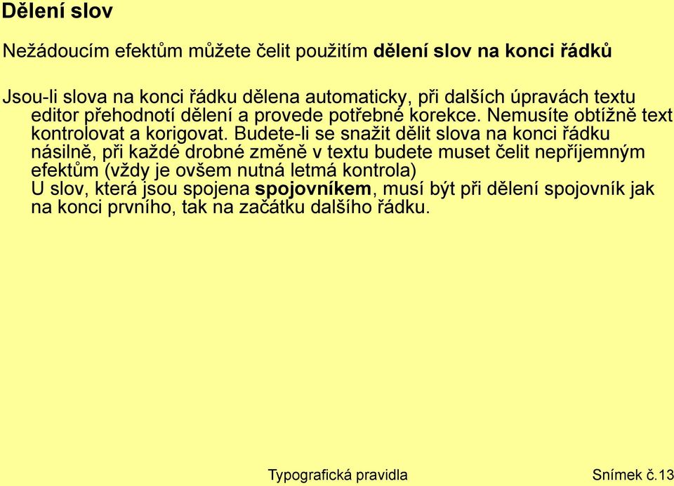 Budete-li se snažit dělit slova na konci řádku násilně, při každé drobné změně v textu budete muset čelit nepříjemným efektům (vždy je ovšem