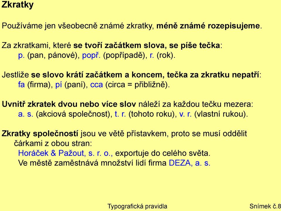 Uvnitř zkratek dvou nebo více slov náleží za každou tečku mezera: a. s. (akciová společnost), t. r. (tohoto roku), v. r. (vlastní rukou).