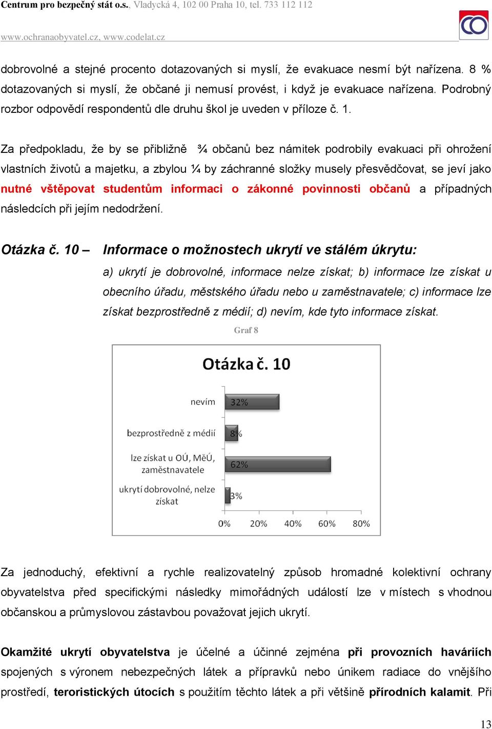 Za předpokladu, že by se přibližně ¾ občanů bez námitek podrobily evakuaci při ohrožení vlastních životů a majetku, a zbylou ¼ by záchranné složky musely přesvědčovat, se jeví jako nutné vštěpovat