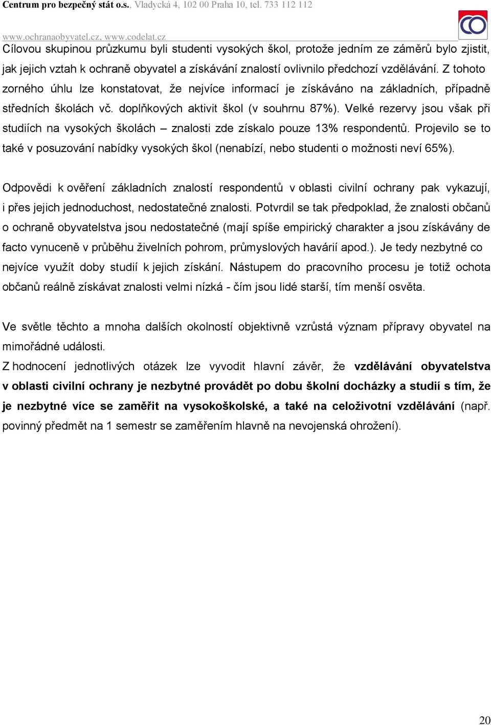 Velké rezervy jsou však při studiích na vysokých školách znalosti zde získalo pouze 13% respondentů.