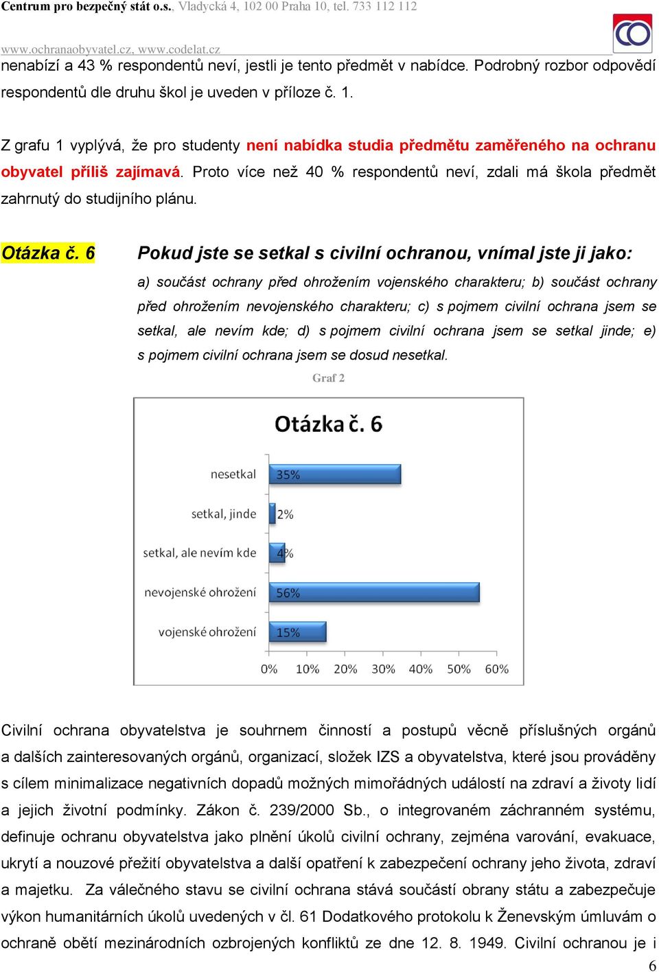 Proto více než 40 % respondentů neví, zdali má škola předmět zahrnutý do studijního plánu. Otázka č.