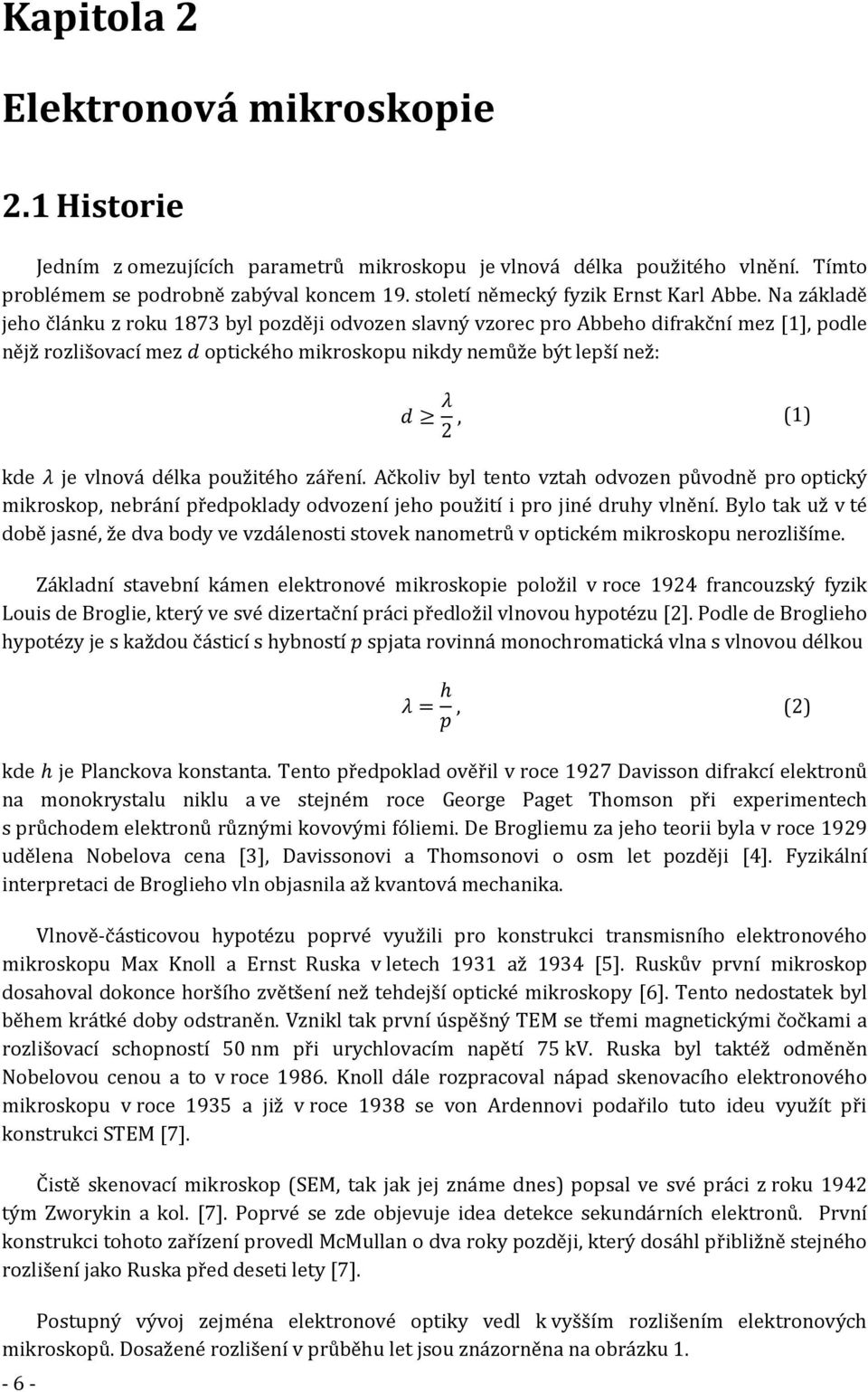 Na základě jeho článku z roku 1873 byl později odvozen slavný vzorec pro Abbeho difrakční mez [1], podle nějž rozlišovací mez d optického mikroskopu nikdy nemůže být lepší než: d λ 2, (1) kde λ je