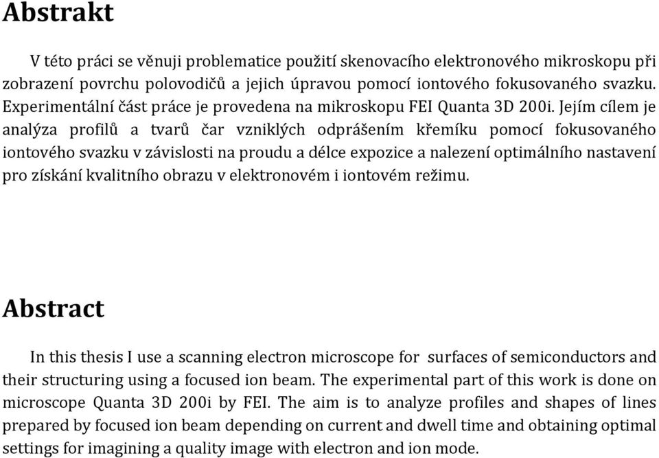 Jejím cílem je analýza profilů a tvarů čar vzniklých odprášením křemíku pomocí fokusovaného iontového svazku v závislosti na proudu a délce expozice a nalezení optimálního nastavení pro získání