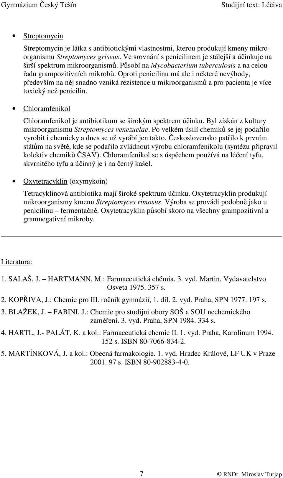 proti penicilinu má ale i některé nevýhody, především na něj snadno vzniká rezistence u mikroorganismů a pro pacienta je více toxický než penicilin.