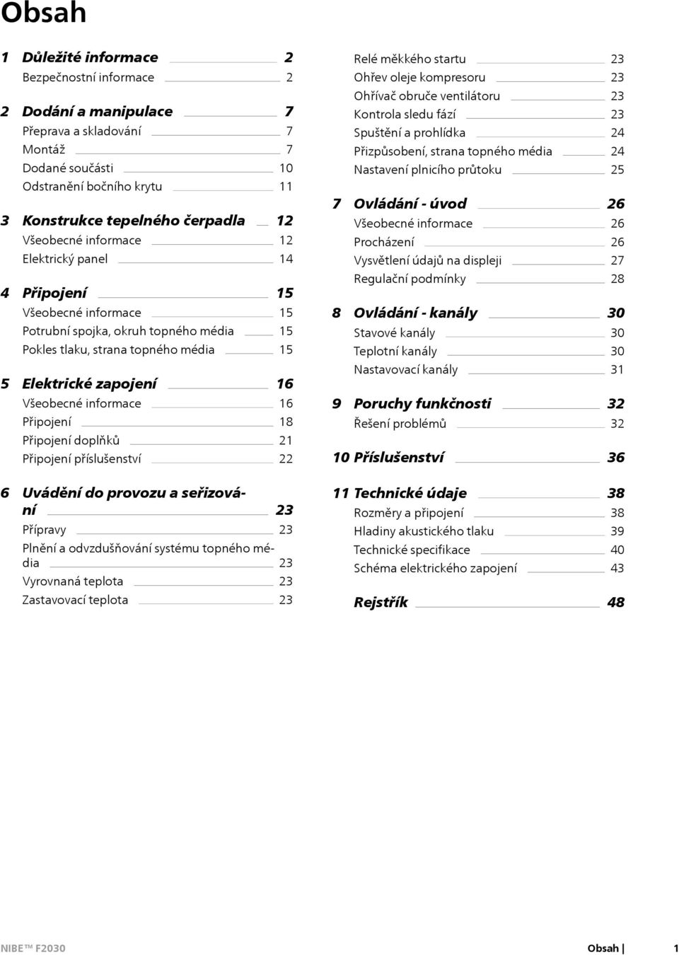 informace 16 Připojení 18 Připojení doplňků 21 Připojení příslušenství 22 6 Uvádění do provozu a seřizování 23 Přípravy 23 Plnění a odvzdušňování systému topného média 23 Vyrovnaná teplota 23