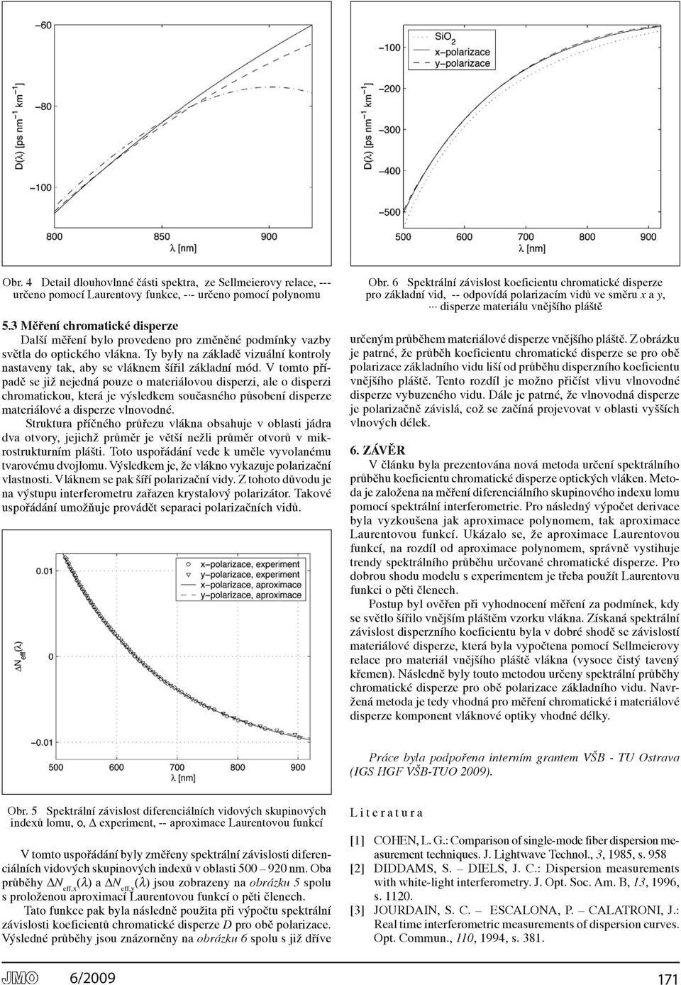 V tomto případě se již nejedná pouze o materiálovou disperzi, ale o disperzi chromatickou, která je výsledkem současného působení disperze materiálové a disperze vlnovodné.