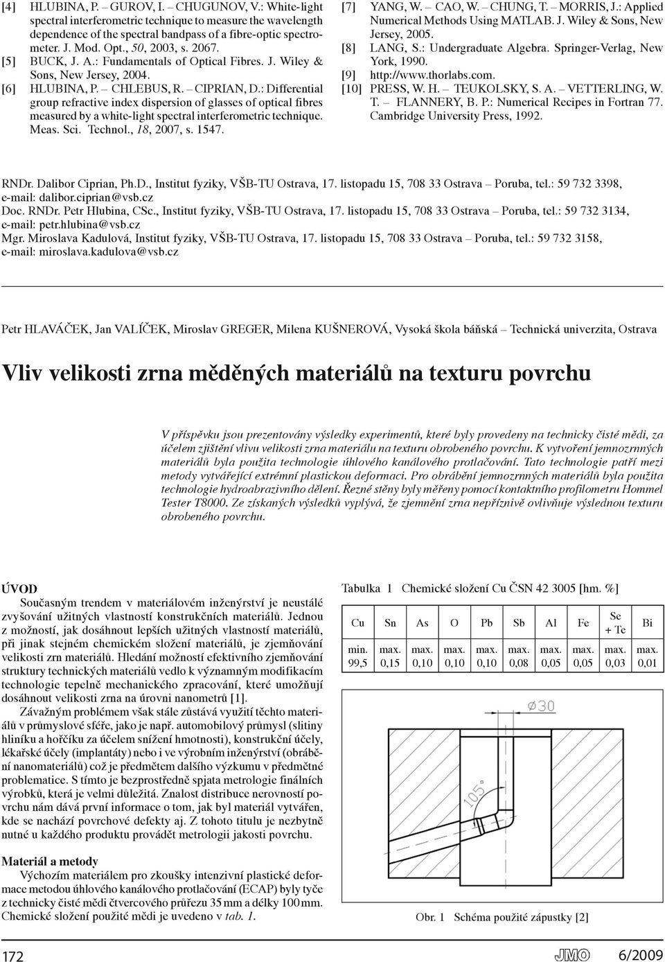 : Differential group refractive index dispersion of glasses of optical fibres measured by a white-light spectral interferometric technique. Meas. Sci. Technol., 18, 007, s. 1547. [7] YANG, W. CAo, W.