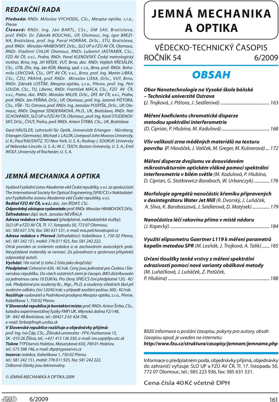 lubomír JASTRA Bík, CSc., FZÚ AV ČR, v.v.i., Pra ha, RNdr. Pa vel kle NOV Ský, Český me t ro lo gic ký in sti tut, Brno, Ing. Jiří kršek, VUT, Brno, doc. RNdr. Voj těch křes á lek, CSc.