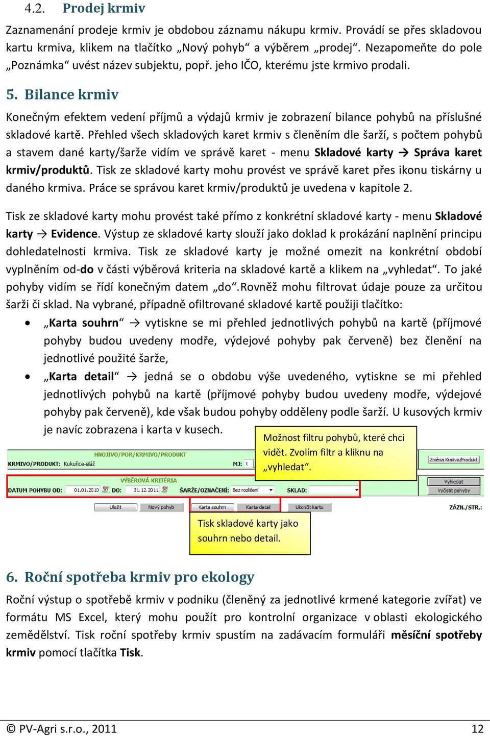 Bilance krmiv Konečným efektem vedení příjmů a výdajů krmiv je zobrazení bilance pohybů na příslušné skladové kartě.