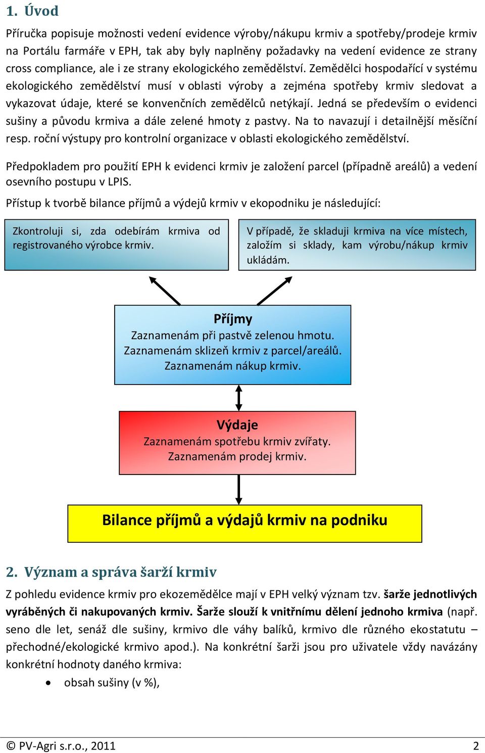 Zemědělci hospodařící v systému ekologického zemědělství musí v oblasti výroby a zejména spotřeby krmiv sledovat a vykazovat údaje, které se konvenčních zemědělců netýkají.